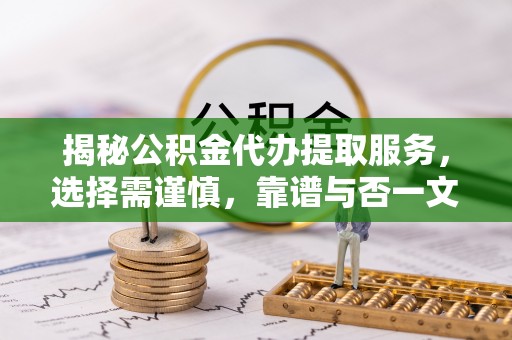 都兰揭秘公积金代办提取服务，选择需谨慎，靠谱与否一文详解