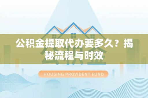 都兰公积金提取代办要多久？揭秘流程与时效