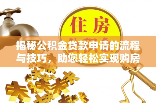 都兰揭秘公积金贷款申请的流程与技巧，助您轻松实现购房梦