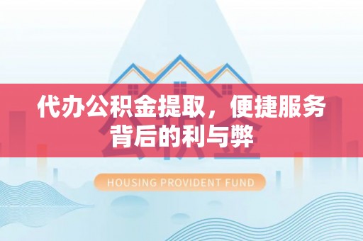 都兰代办公积金提取，便捷服务背后的利与弊