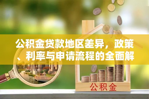 都兰公积金贷款地区差异，政策、利率与申请流程的全面解析