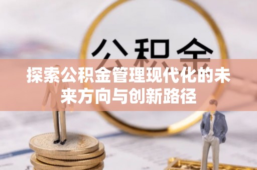 都兰探索公积金管理现代化的未来方向与创新路径