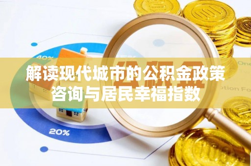都兰解读现代城市的公积金政策咨询与居民幸福指数