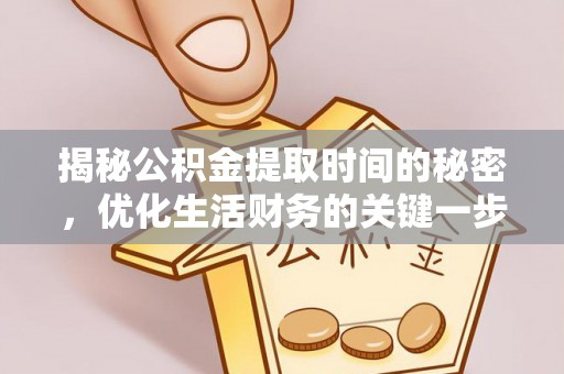 都兰揭秘公积金提取时间的秘密，优化生活财务的关键一步