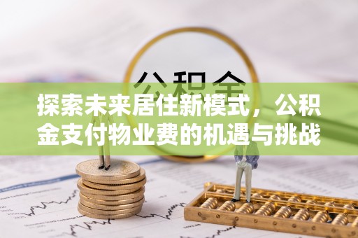 都兰探索未来居住新模式，公积金支付物业费的机遇与挑战