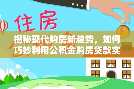 都兰揭秘现代购房新趋势，如何巧妙利用公积金购房贷款实现梦想家园