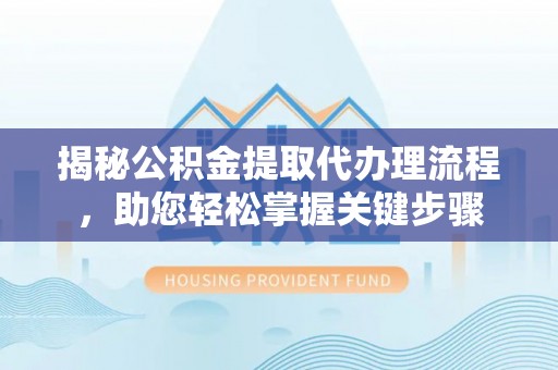 都兰揭秘公积金提取代办理流程，助您轻松掌握关键步骤