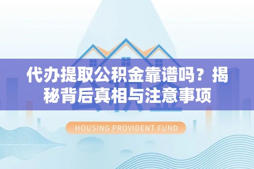 都兰代办提取公积金靠谱吗？揭秘背后真相与注意事项