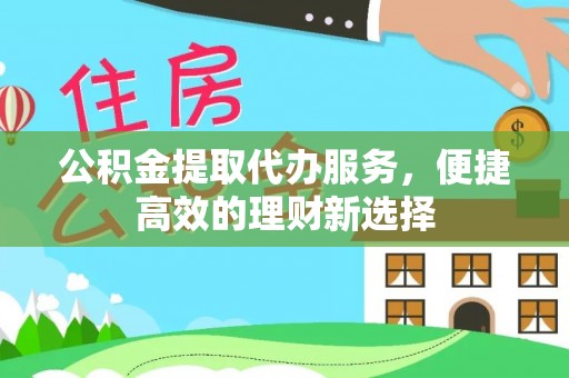 都兰公积金提取代办服务，便捷高效的理财新选择