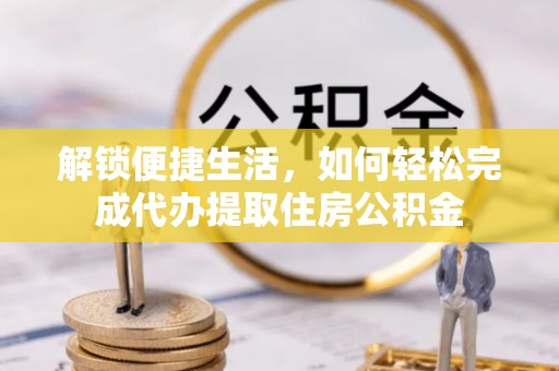 都兰解锁便捷生活，如何轻松完成代办提取住房公积金