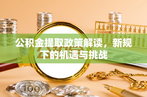 都兰公积金提取政策解读，新规下的机遇与挑战