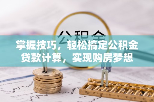 都兰掌握技巧，轻松搞定公积金贷款计算，实现购房梦想