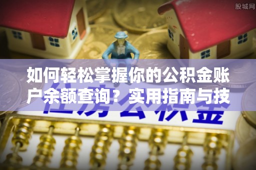 都兰如何轻松掌握你的公积金账户余额查询？实用指南与技巧