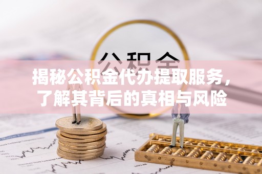 都兰揭秘公积金代办提取服务，了解其背后的真相与风险