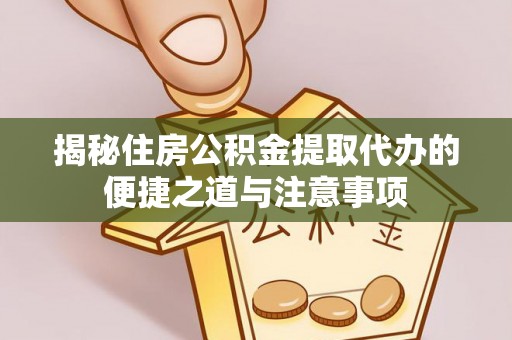都兰揭秘住房公积金提取代办的便捷之道与注意事项