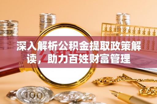 都兰深入解析公积金提取政策解读，助力百姓财富管理