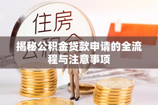都兰揭秘公积金贷款申请的全流程与注意事项