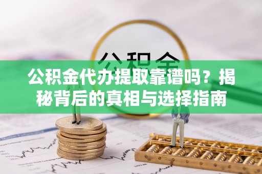 都兰公积金代办提取靠谱吗？揭秘背后的真相与选择指南