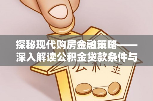 都兰探秘现代购房金融策略——深入解读公积金贷款条件与优势