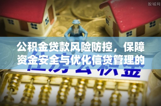 都兰公积金贷款风险防控，保障资金安全与优化信贷管理的关键策略