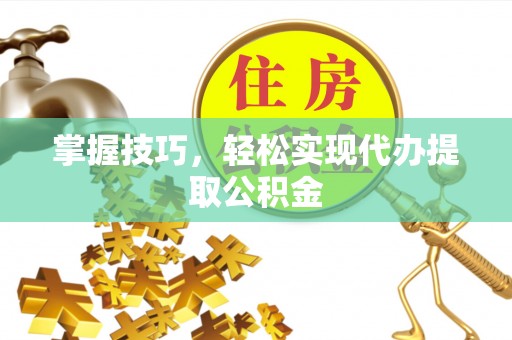 都兰掌握技巧，轻松实现代办提取公积金