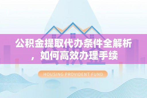 都兰公积金提取代办条件全解析，如何高效办理手续