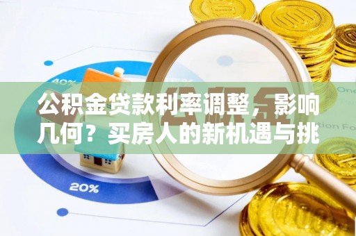 都兰公积金贷款利率调整，影响几何？买房人的新机遇与挑战