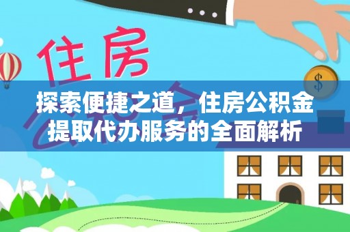 都兰探索便捷之道，住房公积金提取代办服务的全面解析
