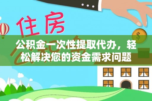 都兰公积金一次性提取代办，轻松解决您的资金需求问题