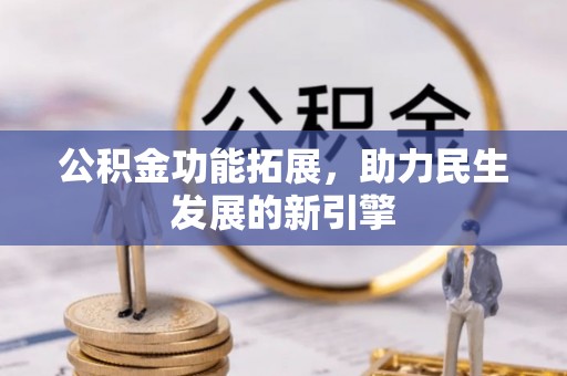都兰公积金功能拓展，助力民生发展的新引擎