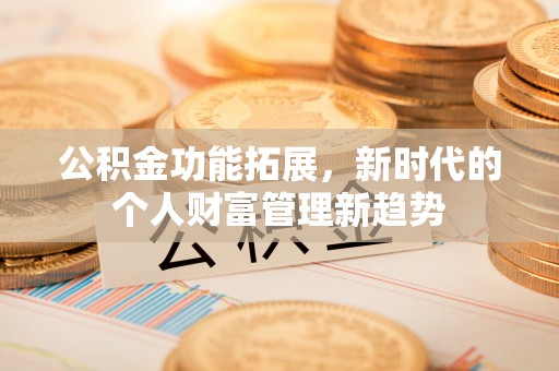 都兰公积金功能拓展，新时代的个人财富管理新趋势