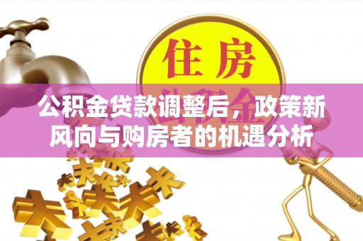 都兰公积金贷款调整后，政策新风向与购房者的机遇分析