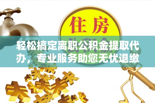 都兰轻松搞定离职公积金提取代办，专业服务助您无忧退缴