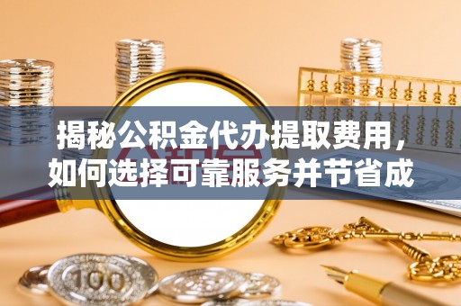 都兰揭秘公积金代办提取费用，如何选择可靠服务并节省成本
