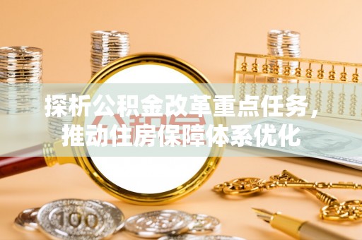 都兰探析公积金改革重点任务，推动住房保障体系优化