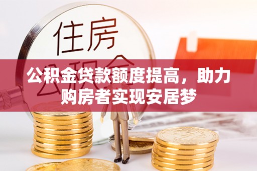 都兰公积金贷款额度提高，助力购房者实现安居梦