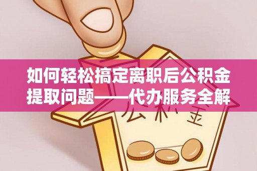都兰如何轻松搞定离职后公积金提取问题——代办服务全解析