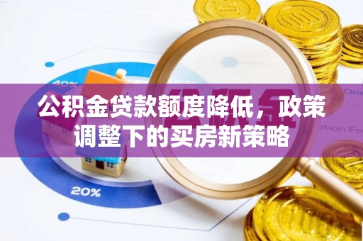 都兰公积金贷款额度降低，政策调整下的买房新策略