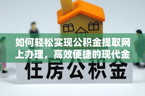 都兰如何轻松实现公积金提取网上办理，高效便捷的现代金融服务