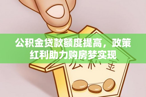 都兰公积金贷款额度提高，政策红利助力购房梦实现