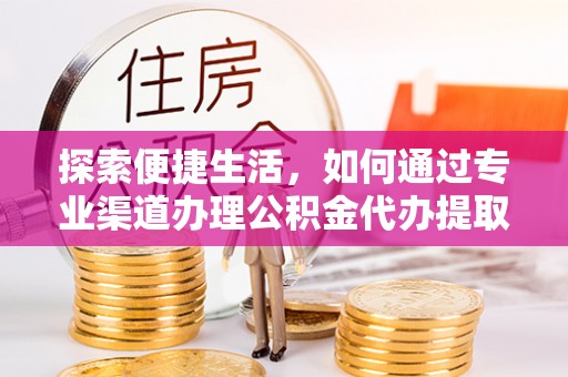 都兰探索便捷生活，如何通过专业渠道办理公积金代办提取业务