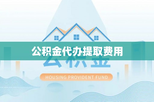 都兰公积金代办提取费用