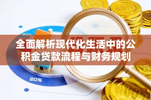 都兰全面解析现代化生活中的公积金贷款流程与财务规划