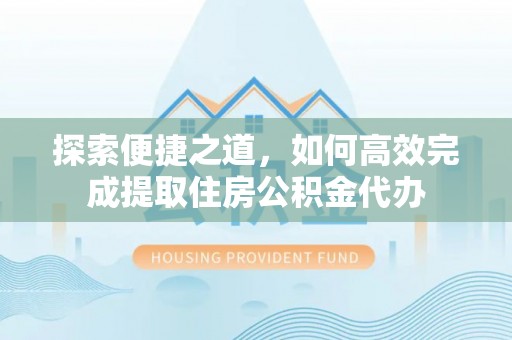 都兰探索便捷之道，如何高效完成提取住房公积金代办