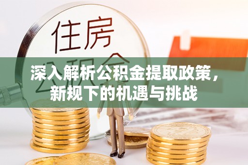 都兰深入解析公积金提取政策，新规下的机遇与挑战