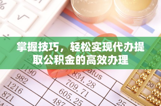 都兰掌握技巧，轻松实现代办提取公积金的高效办理