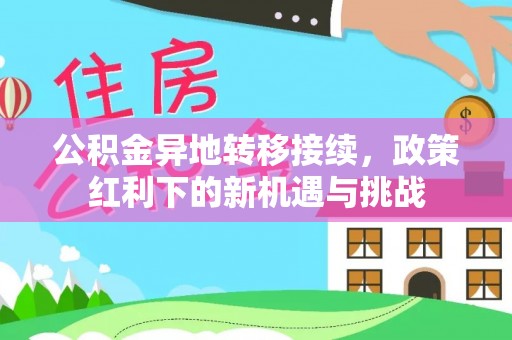 都兰公积金异地转移接续，政策红利下的新机遇与挑战