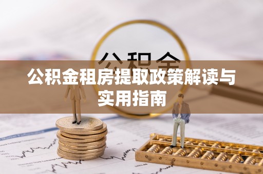 都兰公积金租房提取政策解读与实用指南
