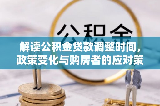 都兰解读公积金贷款调整时间，政策变化与购房者的应对策略