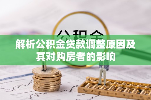 都兰解析公积金贷款调整原因及其对购房者的影响